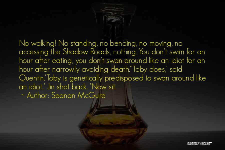 Seanan McGuire Quotes: No Walking! No Standing, No Bending, No Moving, No Accessing The Shadow Roads, Nothing. You Don't Swim For An Hour