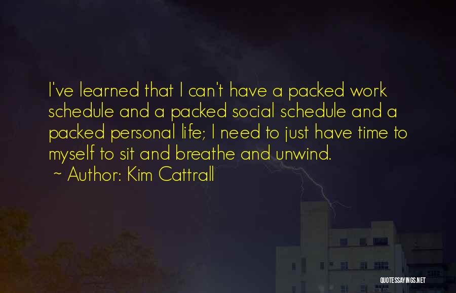 Kim Cattrall Quotes: I've Learned That I Can't Have A Packed Work Schedule And A Packed Social Schedule And A Packed Personal Life;