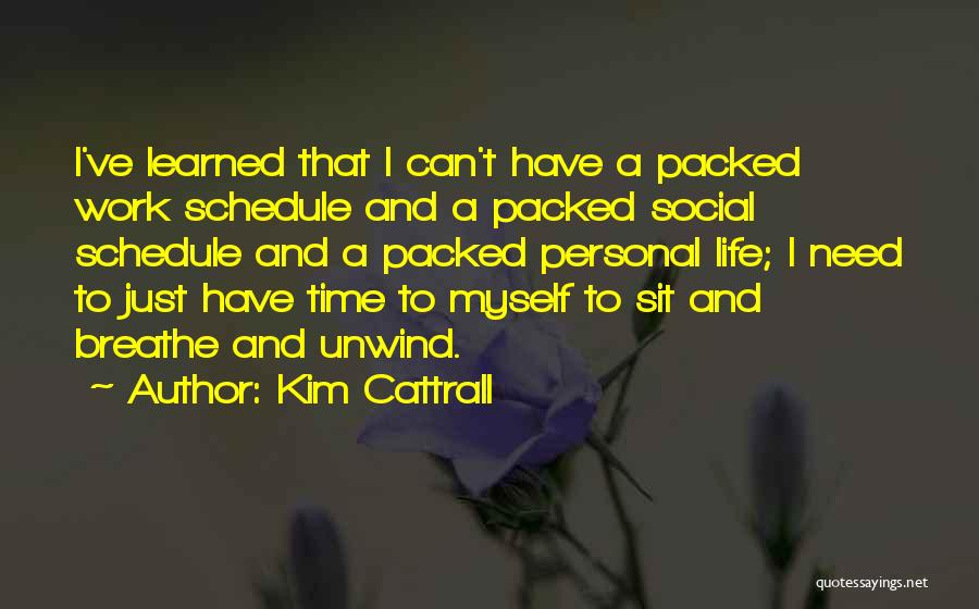 Kim Cattrall Quotes: I've Learned That I Can't Have A Packed Work Schedule And A Packed Social Schedule And A Packed Personal Life;