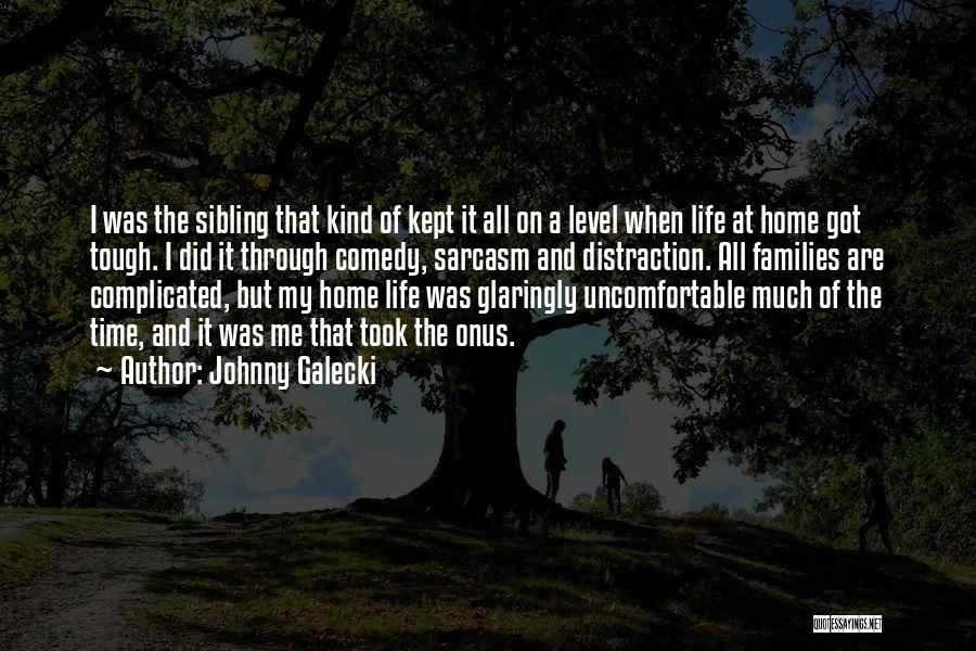 Johnny Galecki Quotes: I Was The Sibling That Kind Of Kept It All On A Level When Life At Home Got Tough. I