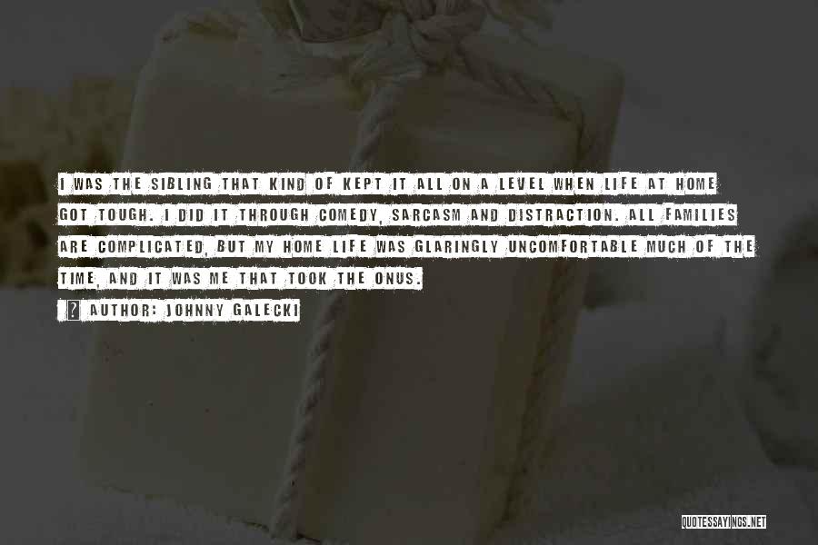 Johnny Galecki Quotes: I Was The Sibling That Kind Of Kept It All On A Level When Life At Home Got Tough. I