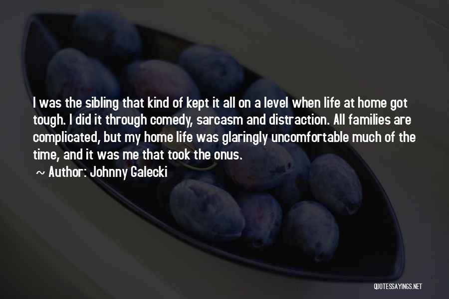 Johnny Galecki Quotes: I Was The Sibling That Kind Of Kept It All On A Level When Life At Home Got Tough. I