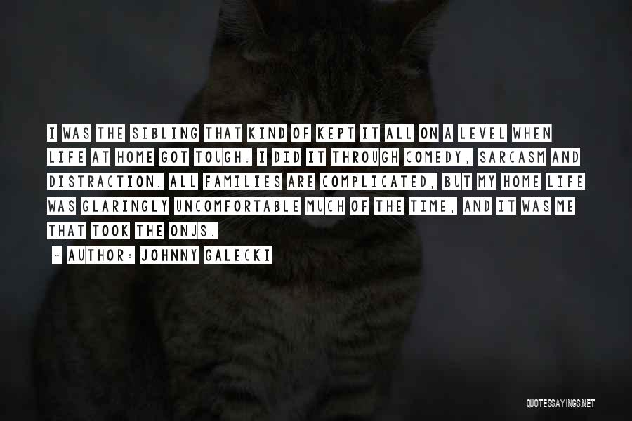 Johnny Galecki Quotes: I Was The Sibling That Kind Of Kept It All On A Level When Life At Home Got Tough. I