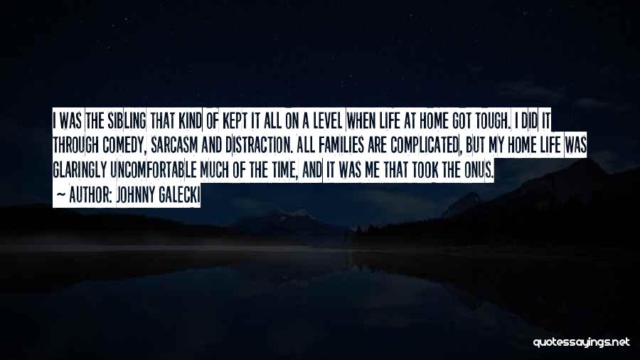 Johnny Galecki Quotes: I Was The Sibling That Kind Of Kept It All On A Level When Life At Home Got Tough. I