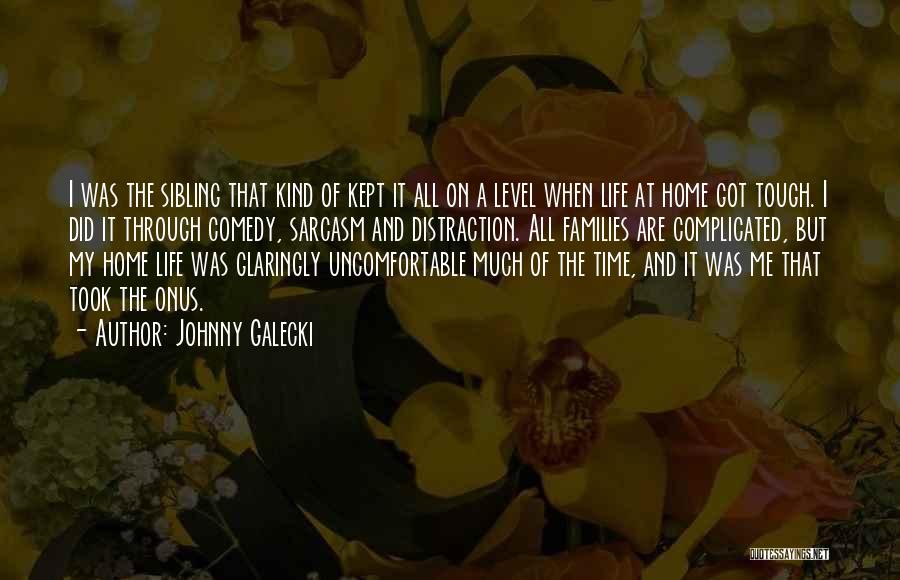 Johnny Galecki Quotes: I Was The Sibling That Kind Of Kept It All On A Level When Life At Home Got Tough. I