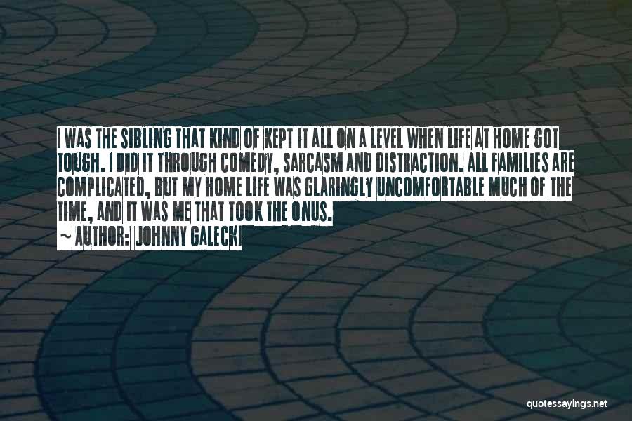 Johnny Galecki Quotes: I Was The Sibling That Kind Of Kept It All On A Level When Life At Home Got Tough. I