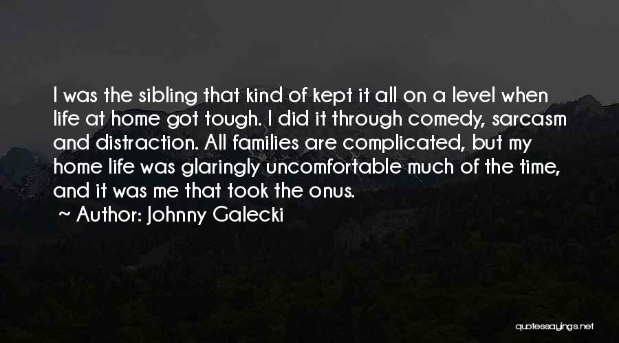 Johnny Galecki Quotes: I Was The Sibling That Kind Of Kept It All On A Level When Life At Home Got Tough. I