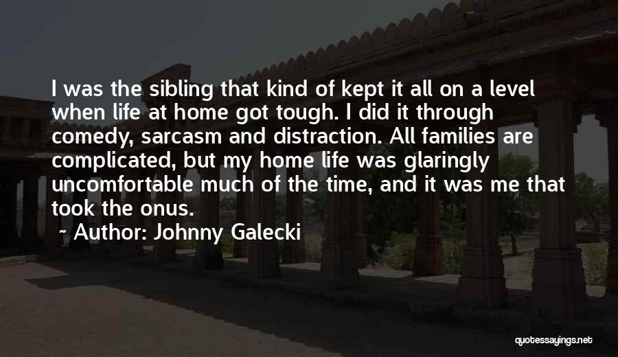 Johnny Galecki Quotes: I Was The Sibling That Kind Of Kept It All On A Level When Life At Home Got Tough. I