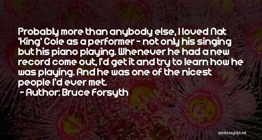 Bruce Forsyth Quotes: Probably More Than Anybody Else, I Loved Nat 'king' Cole As A Performer - Not Only His Singing But His