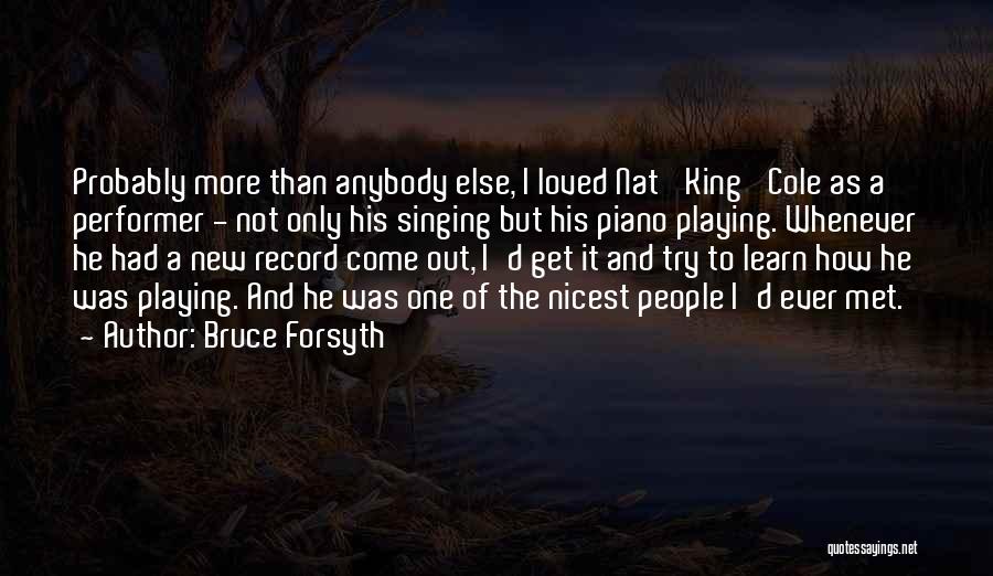 Bruce Forsyth Quotes: Probably More Than Anybody Else, I Loved Nat 'king' Cole As A Performer - Not Only His Singing But His