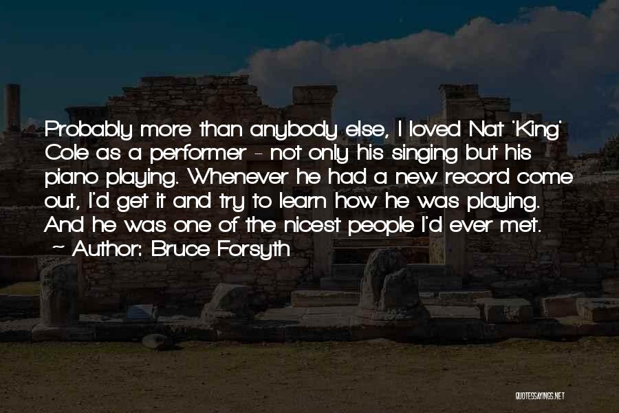 Bruce Forsyth Quotes: Probably More Than Anybody Else, I Loved Nat 'king' Cole As A Performer - Not Only His Singing But His