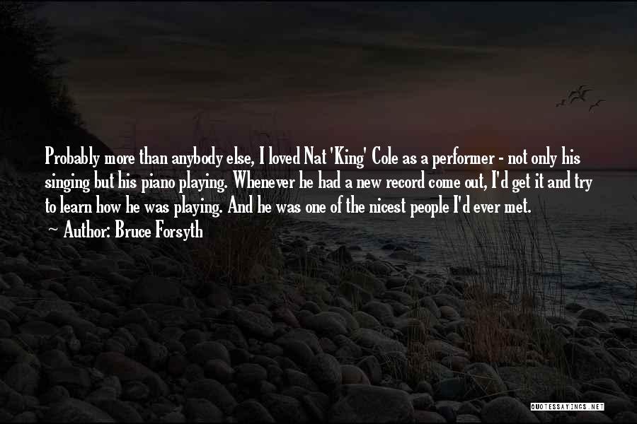 Bruce Forsyth Quotes: Probably More Than Anybody Else, I Loved Nat 'king' Cole As A Performer - Not Only His Singing But His