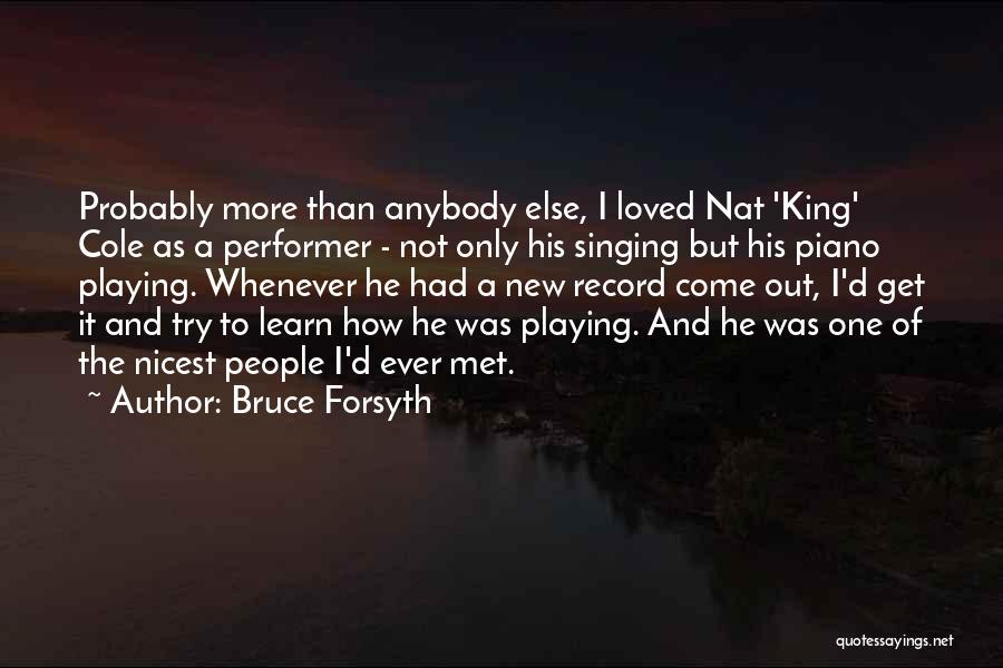 Bruce Forsyth Quotes: Probably More Than Anybody Else, I Loved Nat 'king' Cole As A Performer - Not Only His Singing But His