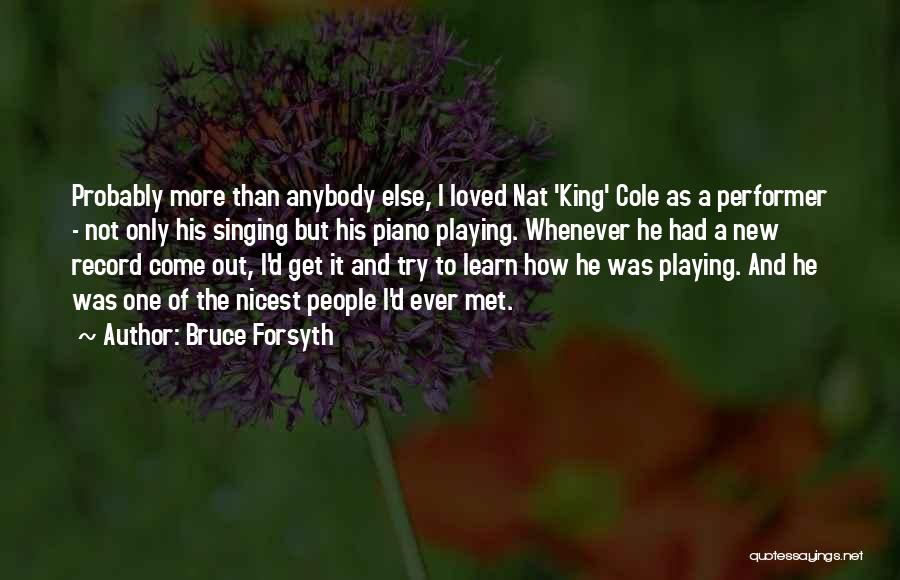 Bruce Forsyth Quotes: Probably More Than Anybody Else, I Loved Nat 'king' Cole As A Performer - Not Only His Singing But His