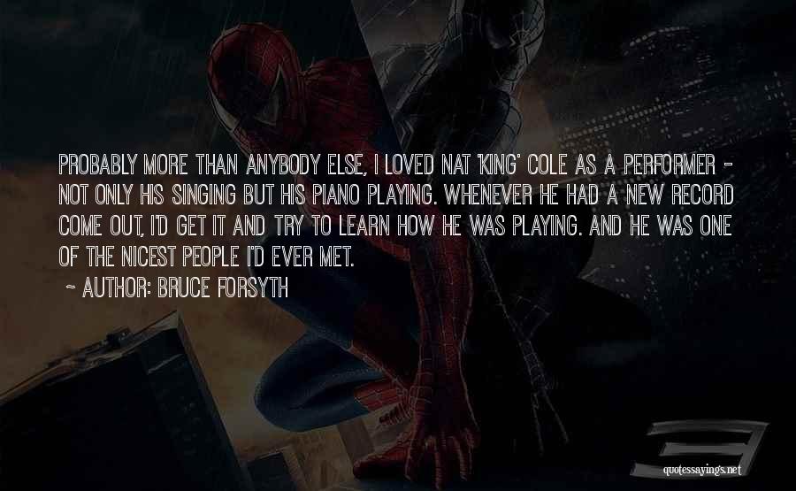 Bruce Forsyth Quotes: Probably More Than Anybody Else, I Loved Nat 'king' Cole As A Performer - Not Only His Singing But His