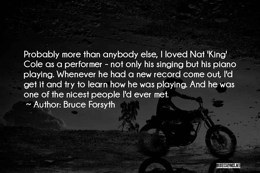 Bruce Forsyth Quotes: Probably More Than Anybody Else, I Loved Nat 'king' Cole As A Performer - Not Only His Singing But His