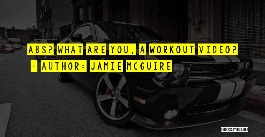 Jamie McGuire Quotes: Abs? What Are You, A Workout Video?