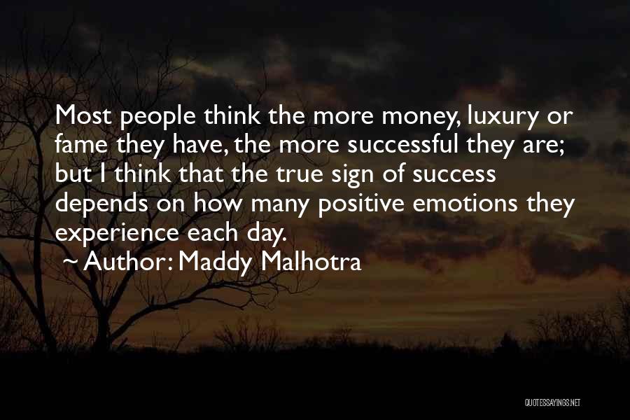 Maddy Malhotra Quotes: Most People Think The More Money, Luxury Or Fame They Have, The More Successful They Are; But I Think That