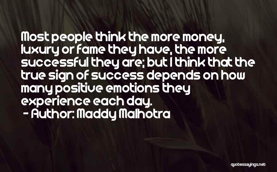 Maddy Malhotra Quotes: Most People Think The More Money, Luxury Or Fame They Have, The More Successful They Are; But I Think That