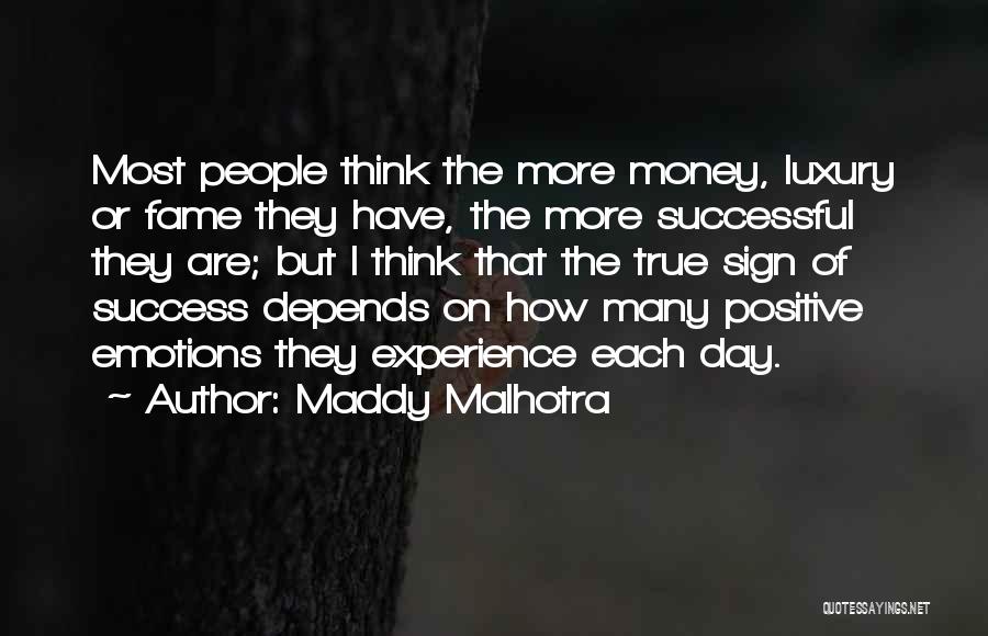 Maddy Malhotra Quotes: Most People Think The More Money, Luxury Or Fame They Have, The More Successful They Are; But I Think That