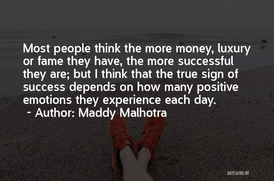 Maddy Malhotra Quotes: Most People Think The More Money, Luxury Or Fame They Have, The More Successful They Are; But I Think That