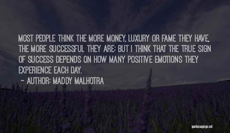 Maddy Malhotra Quotes: Most People Think The More Money, Luxury Or Fame They Have, The More Successful They Are; But I Think That