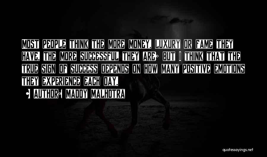 Maddy Malhotra Quotes: Most People Think The More Money, Luxury Or Fame They Have, The More Successful They Are; But I Think That