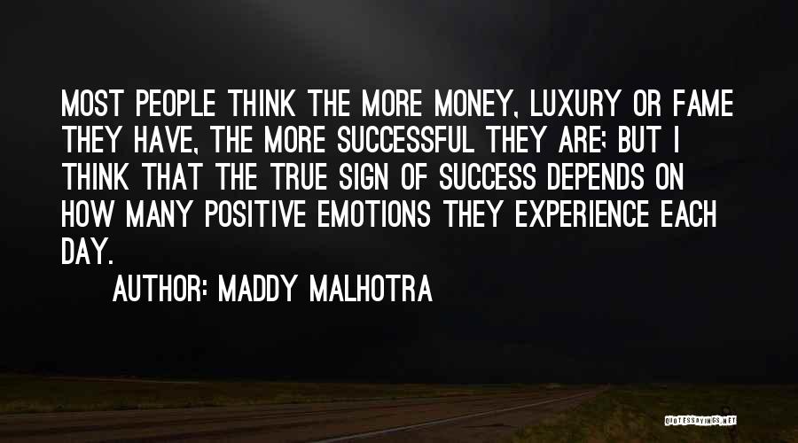 Maddy Malhotra Quotes: Most People Think The More Money, Luxury Or Fame They Have, The More Successful They Are; But I Think That