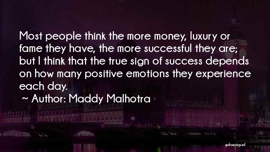 Maddy Malhotra Quotes: Most People Think The More Money, Luxury Or Fame They Have, The More Successful They Are; But I Think That