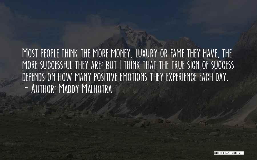 Maddy Malhotra Quotes: Most People Think The More Money, Luxury Or Fame They Have, The More Successful They Are; But I Think That