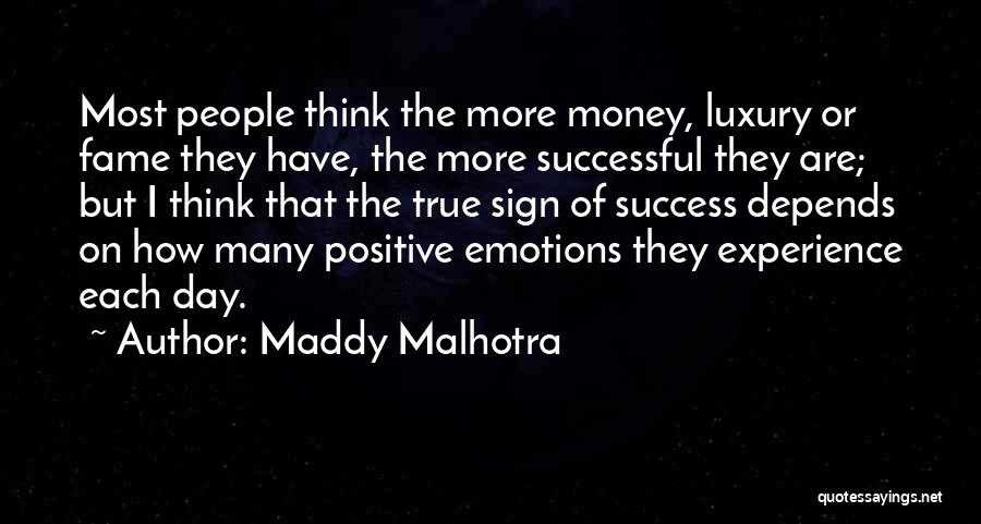 Maddy Malhotra Quotes: Most People Think The More Money, Luxury Or Fame They Have, The More Successful They Are; But I Think That