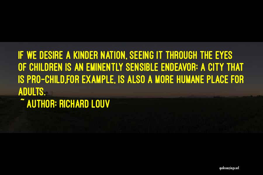Richard Louv Quotes: If We Desire A Kinder Nation, Seeing It Through The Eyes Of Children Is An Eminently Sensible Endeavor: A City