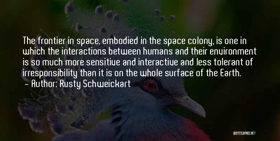 Rusty Schweickart Quotes: The Frontier In Space, Embodied In The Space Colony, Is One In Which The Interactions Between Humans And Their Environment