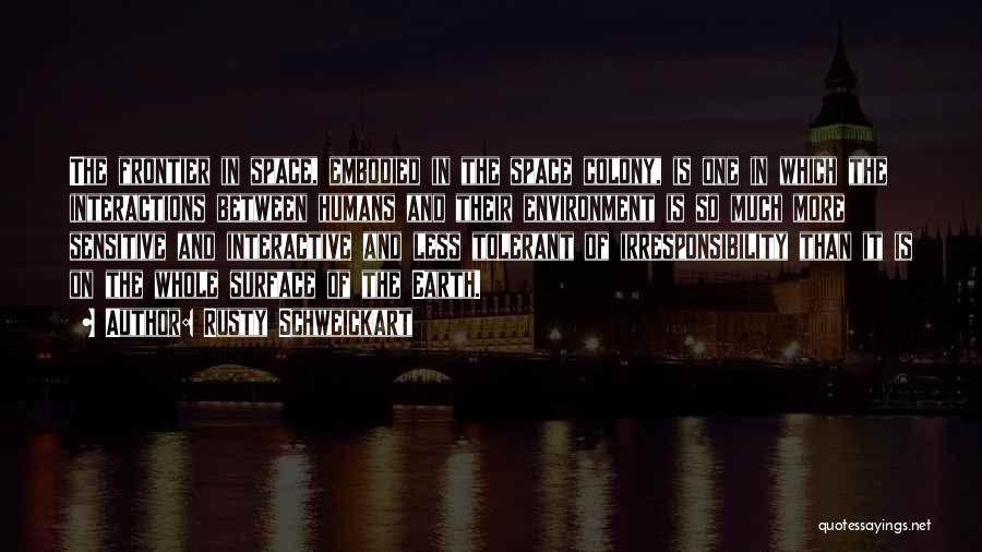 Rusty Schweickart Quotes: The Frontier In Space, Embodied In The Space Colony, Is One In Which The Interactions Between Humans And Their Environment