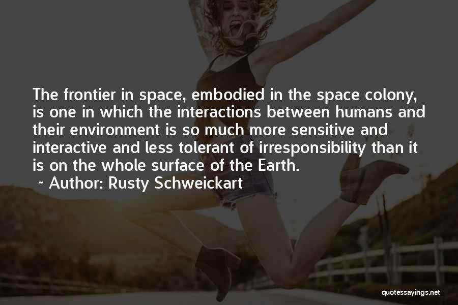 Rusty Schweickart Quotes: The Frontier In Space, Embodied In The Space Colony, Is One In Which The Interactions Between Humans And Their Environment