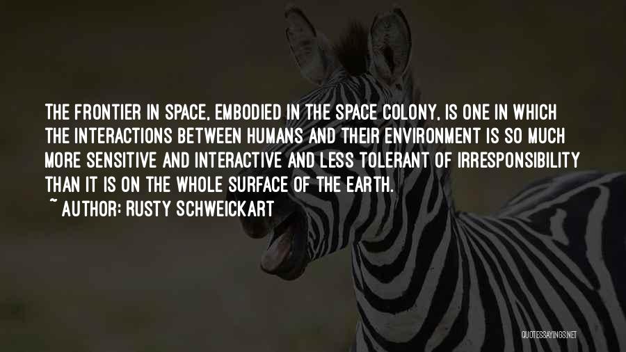Rusty Schweickart Quotes: The Frontier In Space, Embodied In The Space Colony, Is One In Which The Interactions Between Humans And Their Environment