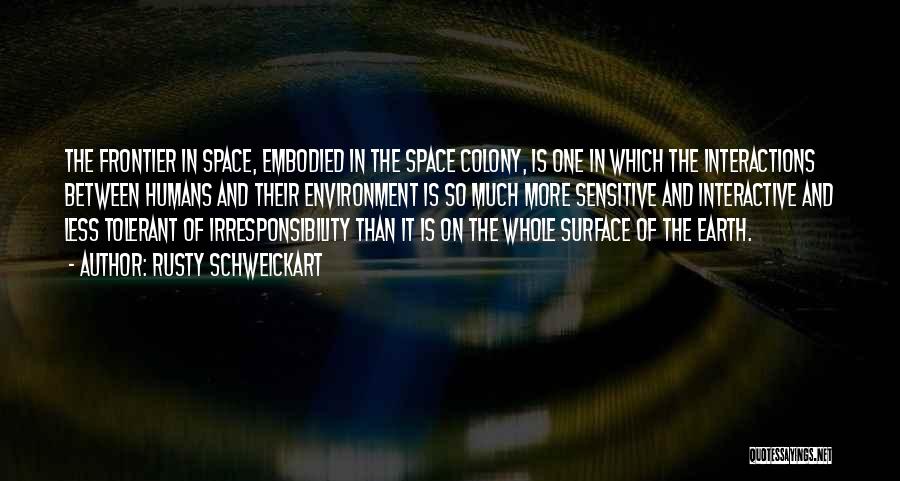 Rusty Schweickart Quotes: The Frontier In Space, Embodied In The Space Colony, Is One In Which The Interactions Between Humans And Their Environment