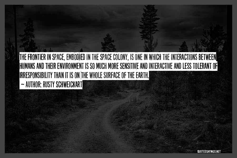 Rusty Schweickart Quotes: The Frontier In Space, Embodied In The Space Colony, Is One In Which The Interactions Between Humans And Their Environment