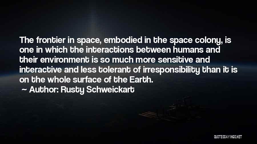 Rusty Schweickart Quotes: The Frontier In Space, Embodied In The Space Colony, Is One In Which The Interactions Between Humans And Their Environment