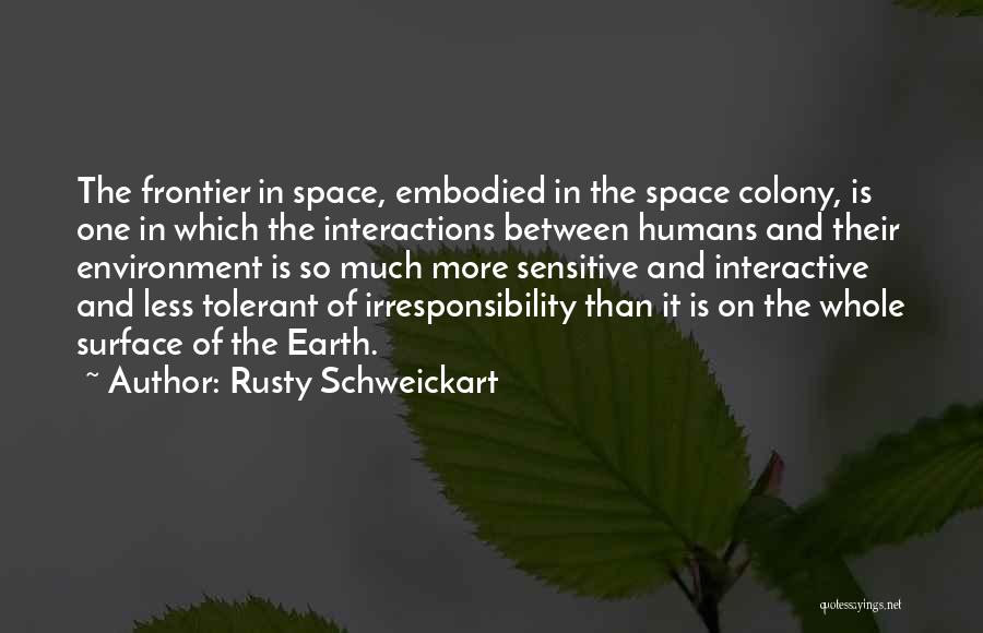 Rusty Schweickart Quotes: The Frontier In Space, Embodied In The Space Colony, Is One In Which The Interactions Between Humans And Their Environment