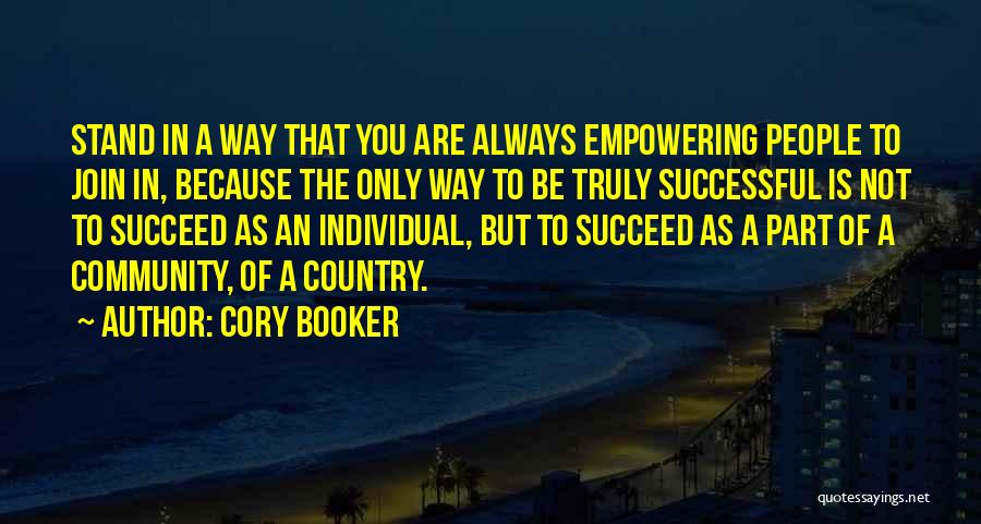 Cory Booker Quotes: Stand In A Way That You Are Always Empowering People To Join In, Because The Only Way To Be Truly