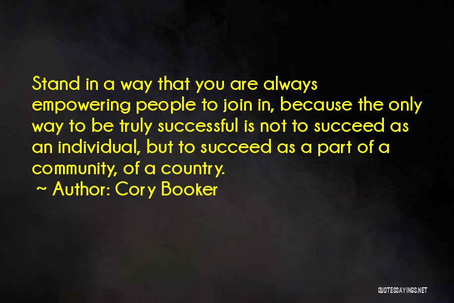 Cory Booker Quotes: Stand In A Way That You Are Always Empowering People To Join In, Because The Only Way To Be Truly