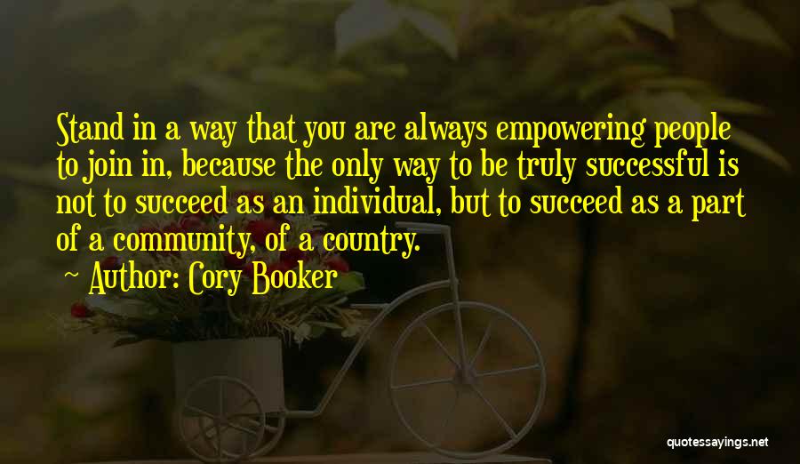 Cory Booker Quotes: Stand In A Way That You Are Always Empowering People To Join In, Because The Only Way To Be Truly