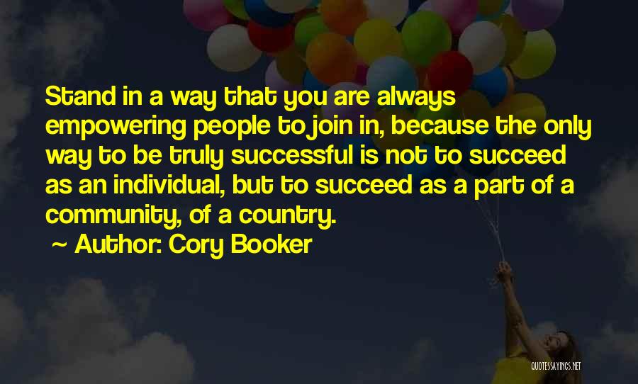 Cory Booker Quotes: Stand In A Way That You Are Always Empowering People To Join In, Because The Only Way To Be Truly