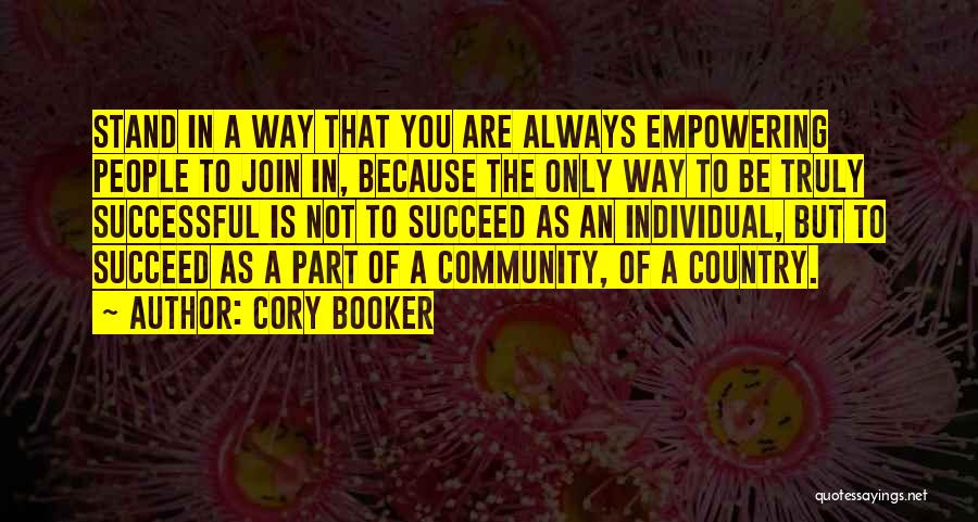 Cory Booker Quotes: Stand In A Way That You Are Always Empowering People To Join In, Because The Only Way To Be Truly