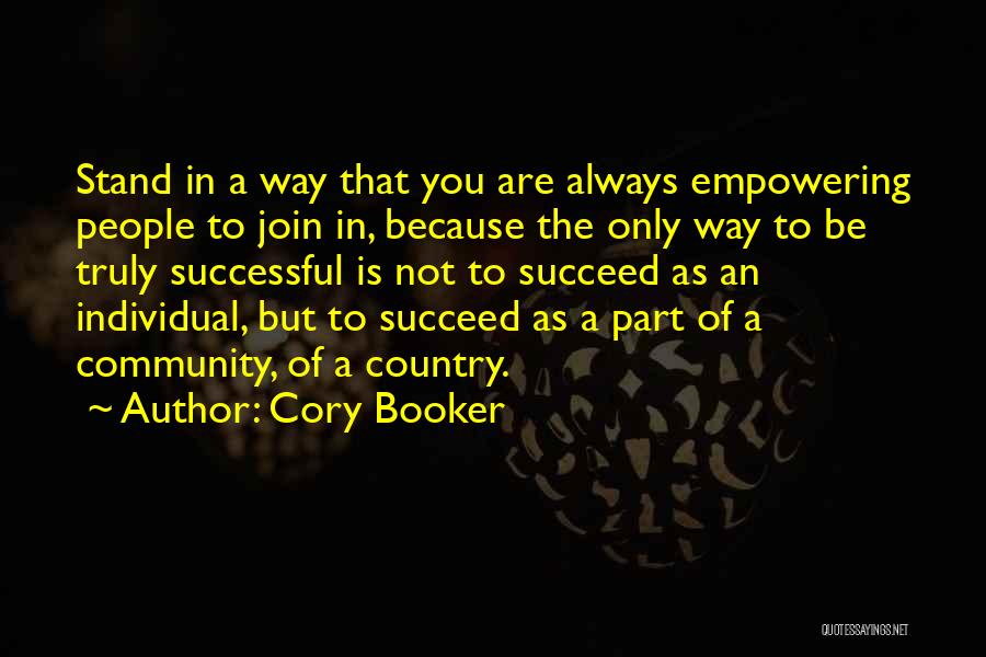Cory Booker Quotes: Stand In A Way That You Are Always Empowering People To Join In, Because The Only Way To Be Truly