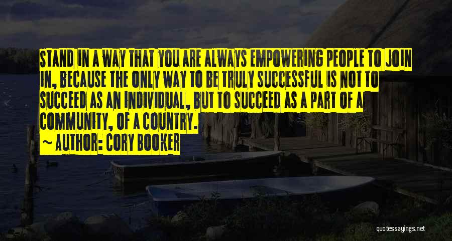 Cory Booker Quotes: Stand In A Way That You Are Always Empowering People To Join In, Because The Only Way To Be Truly