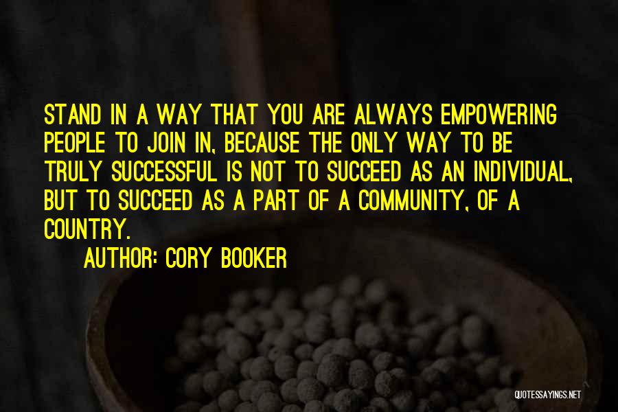 Cory Booker Quotes: Stand In A Way That You Are Always Empowering People To Join In, Because The Only Way To Be Truly