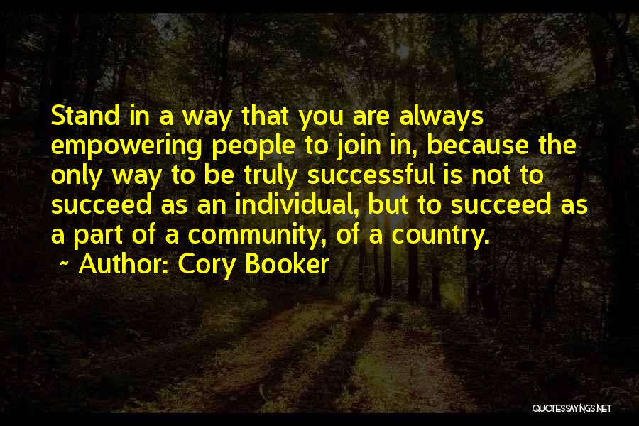 Cory Booker Quotes: Stand In A Way That You Are Always Empowering People To Join In, Because The Only Way To Be Truly