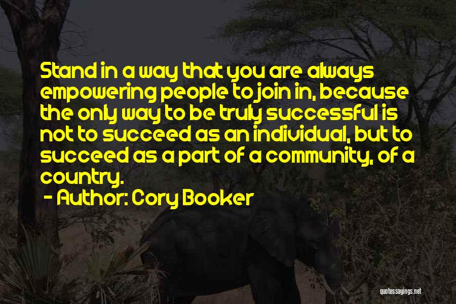 Cory Booker Quotes: Stand In A Way That You Are Always Empowering People To Join In, Because The Only Way To Be Truly